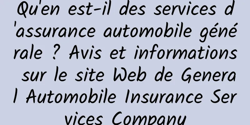 Qu'en est-il des services d'assurance automobile générale ? Avis et informations sur le site Web de General Automobile Insurance Services Company