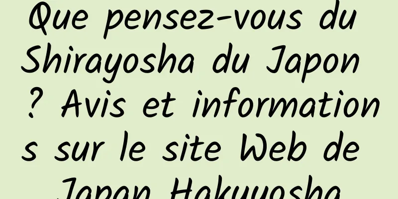 Que pensez-vous du Shirayosha du Japon ? Avis et informations sur le site Web de Japan Hakuyosha