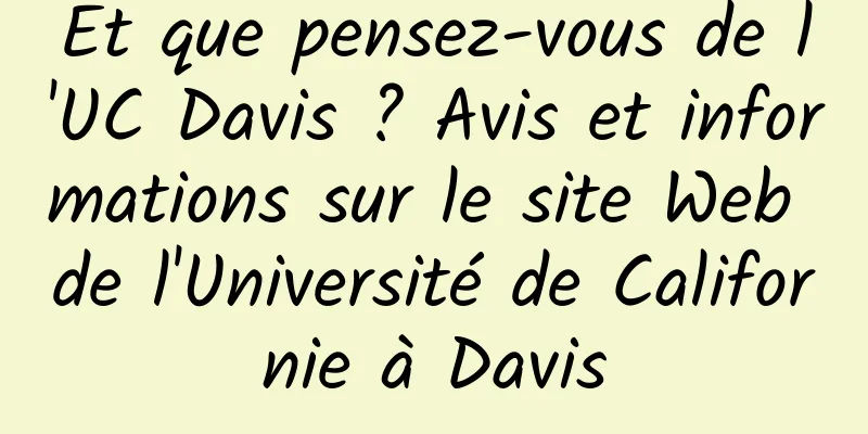 Et que pensez-vous de l'UC Davis ? Avis et informations sur le site Web de l'Université de Californie à Davis