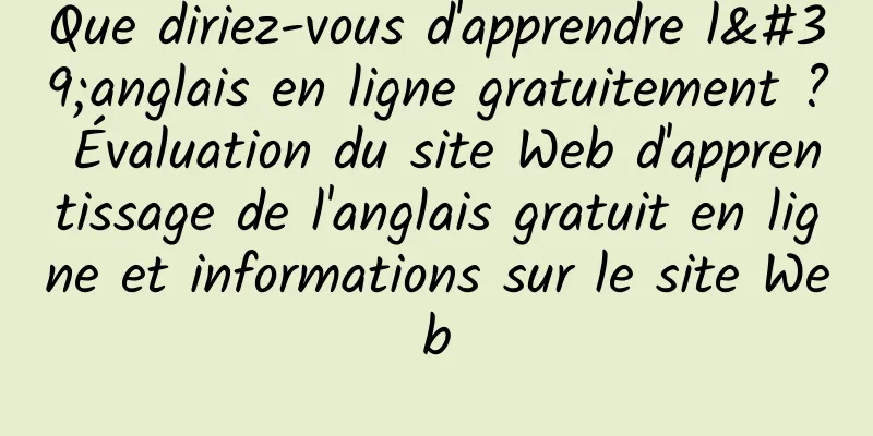 Que diriez-vous d'apprendre l'anglais en ligne gratuitement ? Évaluation du site Web d'apprentissage de l'anglais gratuit en ligne et informations sur le site Web