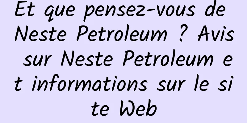 Et que pensez-vous de Neste Petroleum ? Avis sur Neste Petroleum et informations sur le site Web