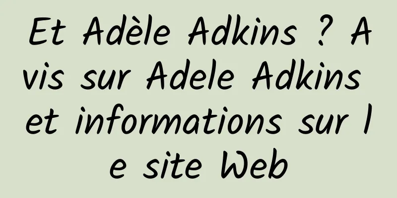Et Adèle Adkins ? Avis sur Adele Adkins et informations sur le site Web