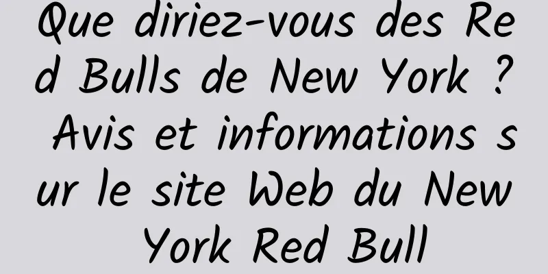 Que diriez-vous des Red Bulls de New York ? Avis et informations sur le site Web du New York Red Bull