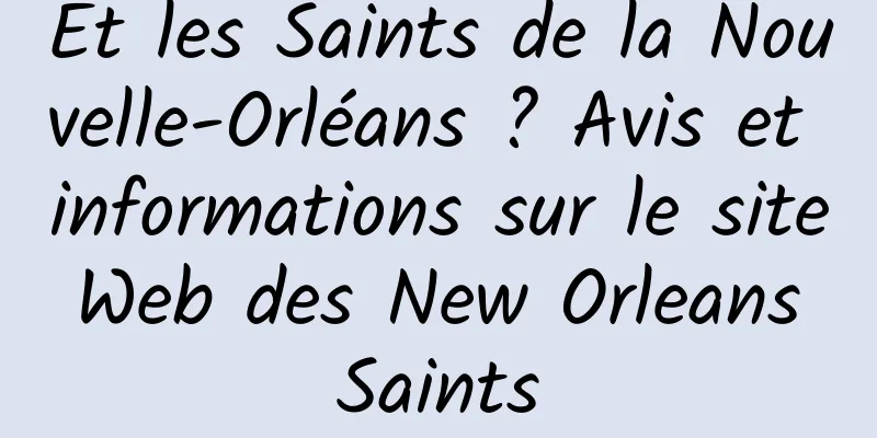 Et les Saints de la Nouvelle-Orléans ? Avis et informations sur le site Web des New Orleans Saints