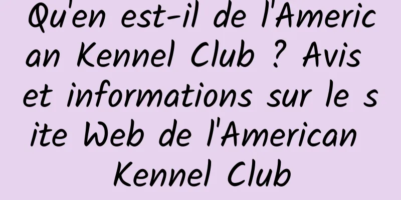 Qu'en est-il de l'American Kennel Club ? Avis et informations sur le site Web de l'American Kennel Club