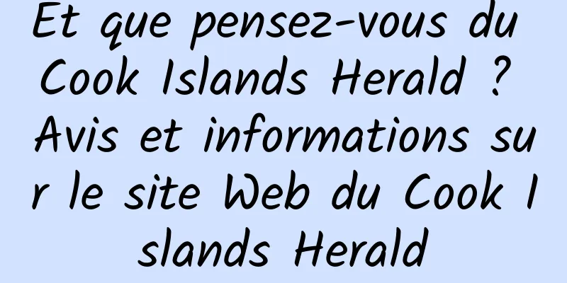 Et que pensez-vous du Cook Islands Herald ? Avis et informations sur le site Web du Cook Islands Herald