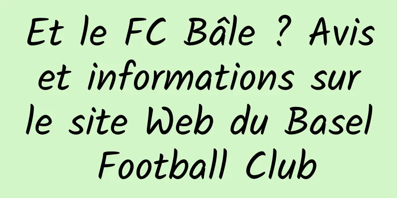 Et le FC Bâle ? Avis et informations sur le site Web du Basel Football Club