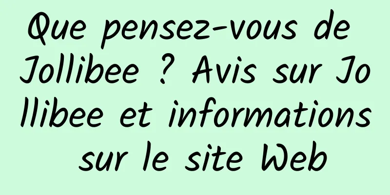 Que pensez-vous de Jollibee ? Avis sur Jollibee et informations sur le site Web
