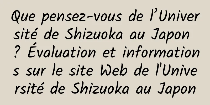 Que pensez-vous de l’Université de Shizuoka au Japon ? Évaluation et informations sur le site Web de l'Université de Shizuoka au Japon