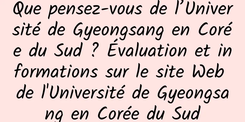 Que pensez-vous de l’Université de Gyeongsang en Corée du Sud ? Évaluation et informations sur le site Web de l'Université de Gyeongsang en Corée du Sud