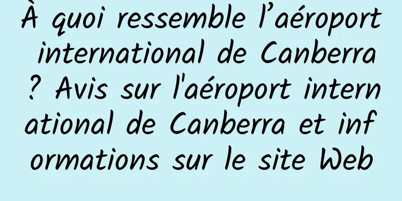 À quoi ressemble l’aéroport international de Canberra ? Avis sur l'aéroport international de Canberra et informations sur le site Web