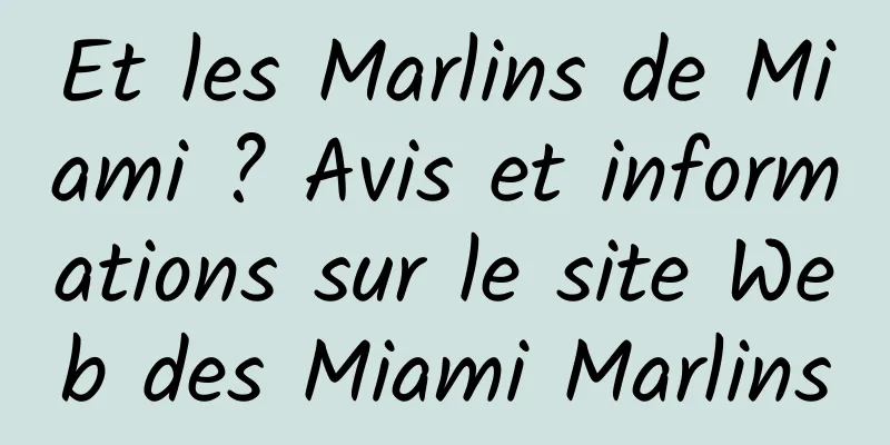 Et les Marlins de Miami ? Avis et informations sur le site Web des Miami Marlins