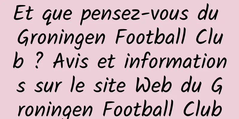 Et que pensez-vous du Groningen Football Club ? Avis et informations sur le site Web du Groningen Football Club