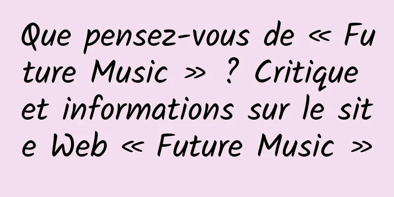 Que pensez-vous de « Future Music » ? Critique et informations sur le site Web « Future Music »