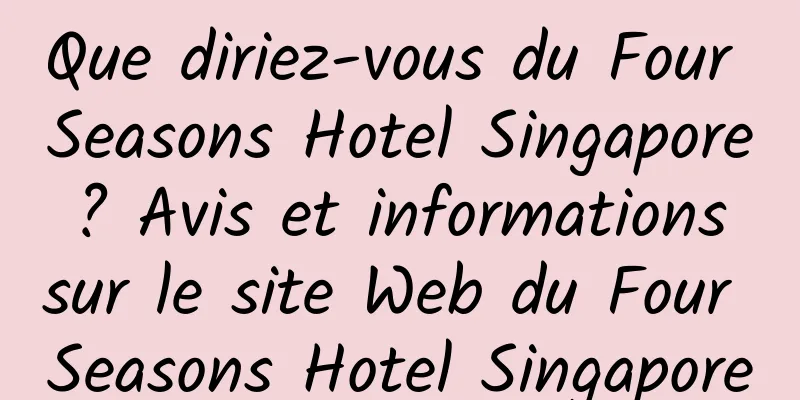 Que diriez-vous du Four Seasons Hotel Singapore ? Avis et informations sur le site Web du Four Seasons Hotel Singapore