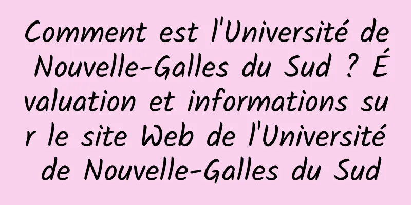 Comment est l'Université de Nouvelle-Galles du Sud ? Évaluation et informations sur le site Web de l'Université de Nouvelle-Galles du Sud