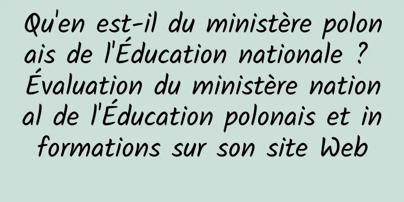 Qu'en est-il du ministère polonais de l'Éducation nationale ? Évaluation du ministère national de l'Éducation polonais et informations sur son site Web