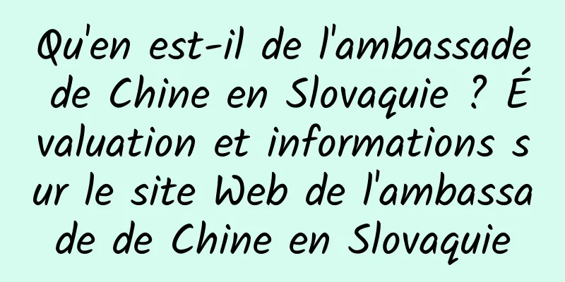Qu'en est-il de l'ambassade de Chine en Slovaquie ? Évaluation et informations sur le site Web de l'ambassade de Chine en Slovaquie