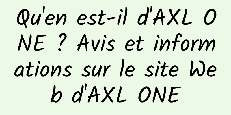 Qu'en est-il d'AXL ONE ? Avis et informations sur le site Web d'AXL ONE
