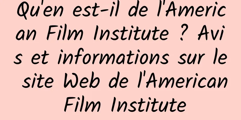 Qu'en est-il de l'American Film Institute ? Avis et informations sur le site Web de l'American Film Institute