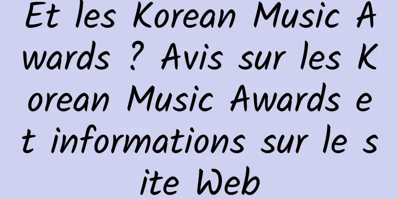Et les Korean Music Awards ? Avis sur les Korean Music Awards et informations sur le site Web