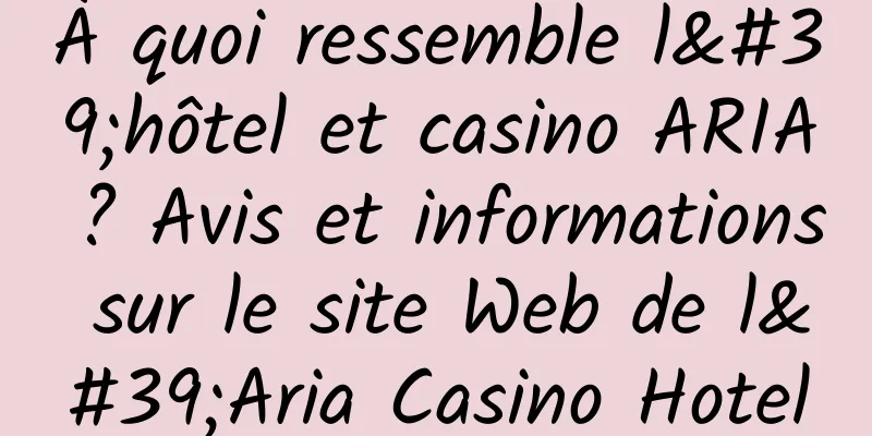 À quoi ressemble l'hôtel et casino ARIA ? Avis et informations sur le site Web de l'Aria Casino Hotel