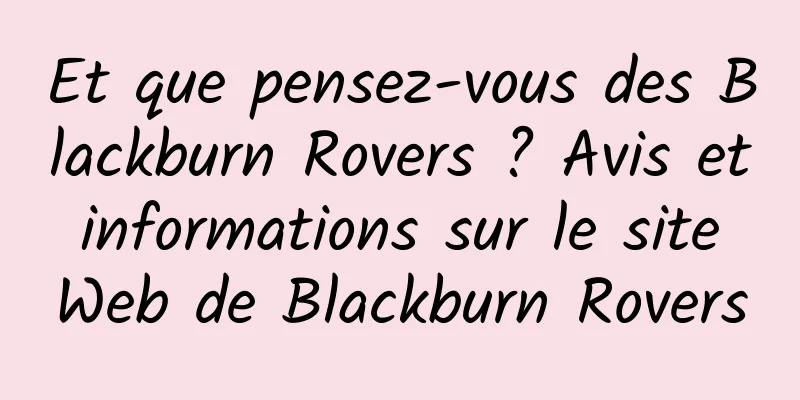 Et que pensez-vous des Blackburn Rovers ? Avis et informations sur le site Web de Blackburn Rovers