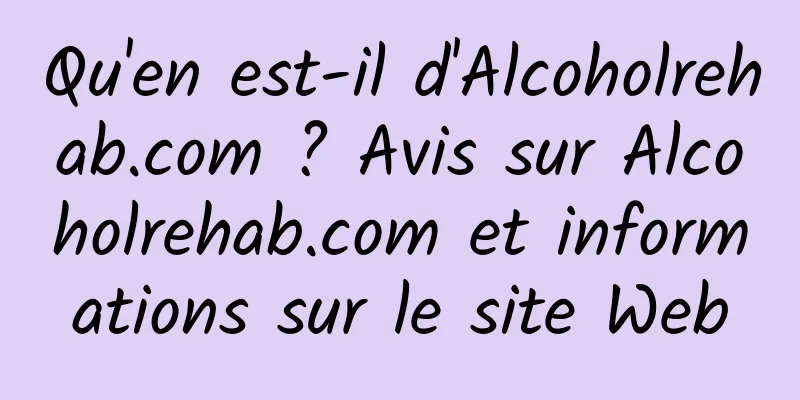 Qu'en est-il d'Alcoholrehab.com ? Avis sur Alcoholrehab.com et informations sur le site Web