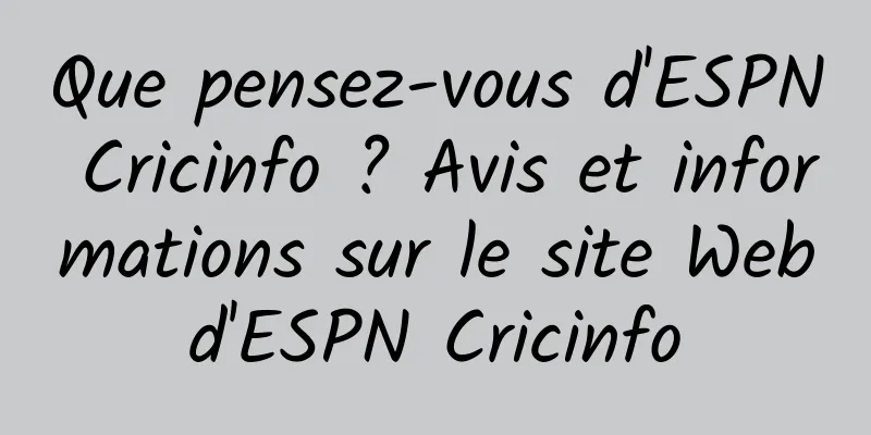Que pensez-vous d'ESPN Cricinfo ? Avis et informations sur le site Web d'ESPN Cricinfo 