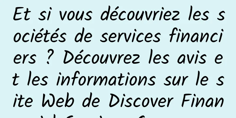 Et si vous découvriez les sociétés de services financiers ? Découvrez les avis et les informations sur le site Web de Discover Financial Services Company