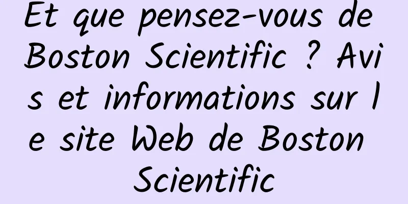Et que pensez-vous de Boston Scientific ? Avis et informations sur le site Web de Boston Scientific