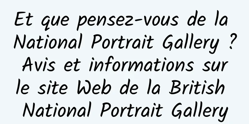 Et que pensez-vous de la National Portrait Gallery ? Avis et informations sur le site Web de la British National Portrait Gallery