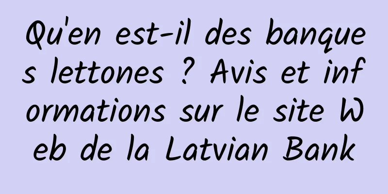 Qu'en est-il des banques lettones ? Avis et informations sur le site Web de la Latvian Bank