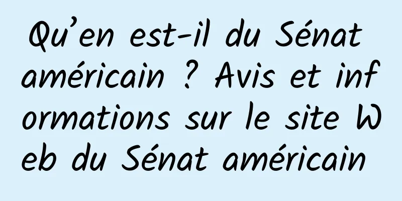 Qu’en est-il du Sénat américain ? Avis et informations sur le site Web du Sénat américain 