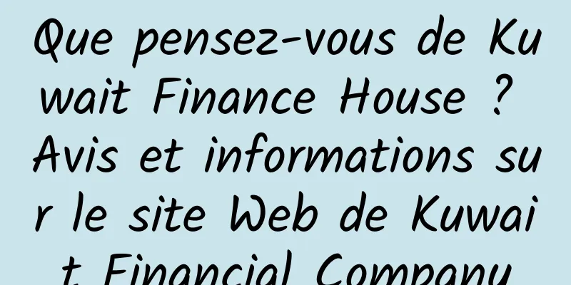 Que pensez-vous de Kuwait Finance House ? Avis et informations sur le site Web de Kuwait Financial Company