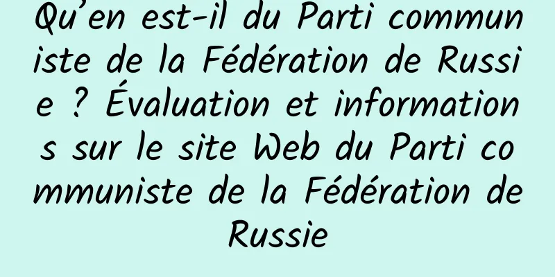 Qu’en est-il du Parti communiste de la Fédération de Russie ? Évaluation et informations sur le site Web du Parti communiste de la Fédération de Russie 