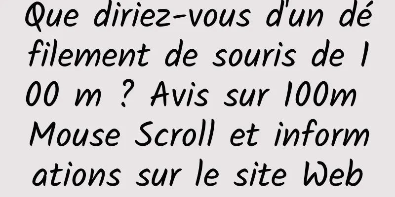 Que diriez-vous d'un défilement de souris de 100 m ? Avis sur 100m Mouse Scroll et informations sur le site Web