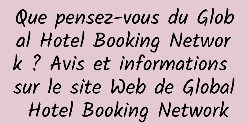 Que pensez-vous du Global Hotel Booking Network ? Avis et informations sur le site Web de Global Hotel Booking Network