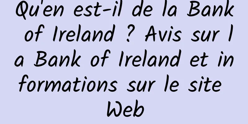 Qu'en est-il de la Bank of Ireland ? Avis sur la Bank of Ireland et informations sur le site Web