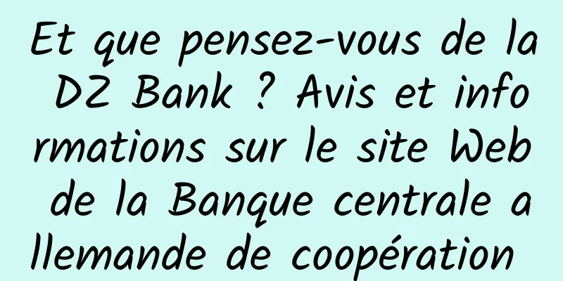 Et que pensez-vous de la DZ Bank ? Avis et informations sur le site Web de la Banque centrale allemande de coopération 