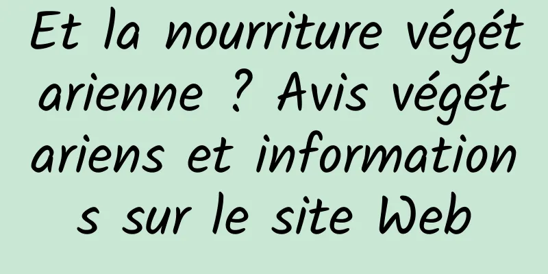 Et la nourriture végétarienne ? Avis végétariens et informations sur le site Web