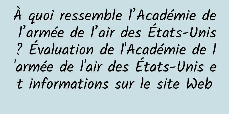 À quoi ressemble l’Académie de l’armée de l’air des États-Unis ? Évaluation de l'Académie de l'armée de l'air des États-Unis et informations sur le site Web