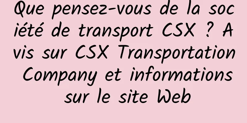 Que pensez-vous de la société de transport CSX ? Avis sur CSX Transportation Company et informations sur le site Web