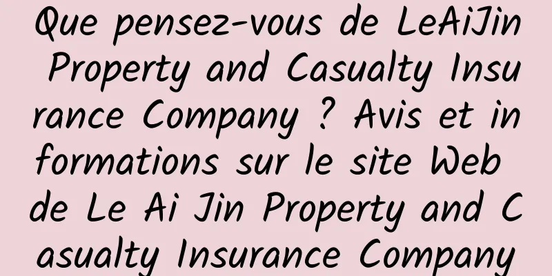Que pensez-vous de LeAiJin Property and Casualty Insurance Company ? Avis et informations sur le site Web de Le Ai Jin Property and Casualty Insurance Company