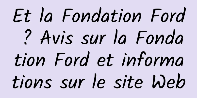 Et la Fondation Ford ? Avis sur la Fondation Ford et informations sur le site Web