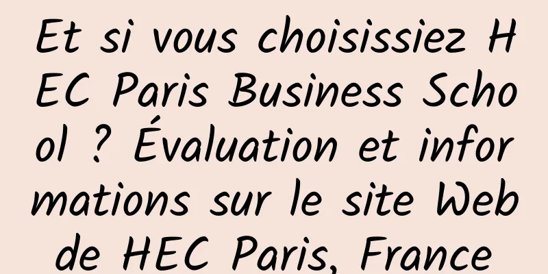 Et si vous choisissiez HEC Paris Business School ? Évaluation et informations sur le site Web de HEC Paris, France 