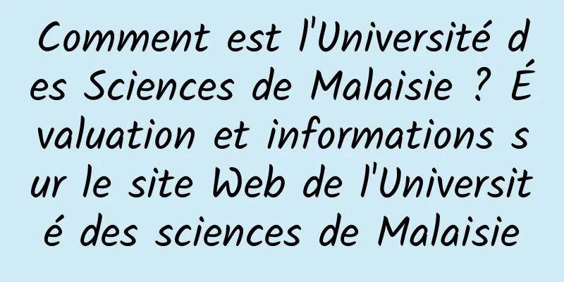 Comment est l'Université des Sciences de Malaisie ? Évaluation et informations sur le site Web de l'Université des sciences de Malaisie