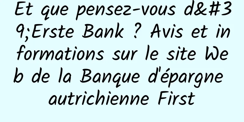 Et que pensez-vous d'Erste Bank ? Avis et informations sur le site Web de la Banque d'épargne autrichienne First