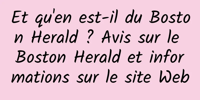 Et qu'en est-il du Boston Herald ? Avis sur le Boston Herald et informations sur le site Web