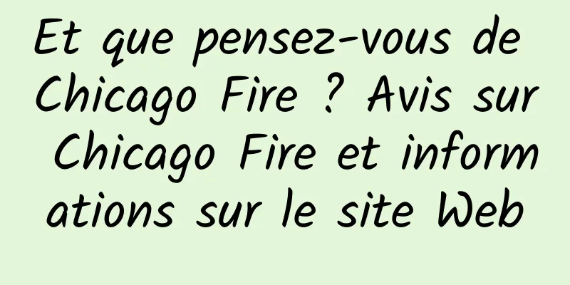 Et que pensez-vous de Chicago Fire ? Avis sur Chicago Fire et informations sur le site Web